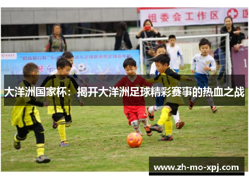 大洋洲国家杯：揭开大洋洲足球精彩赛事的热血之战