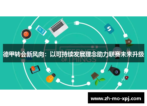 德甲转会新风向：以可持续发展理念助力联赛未来升级